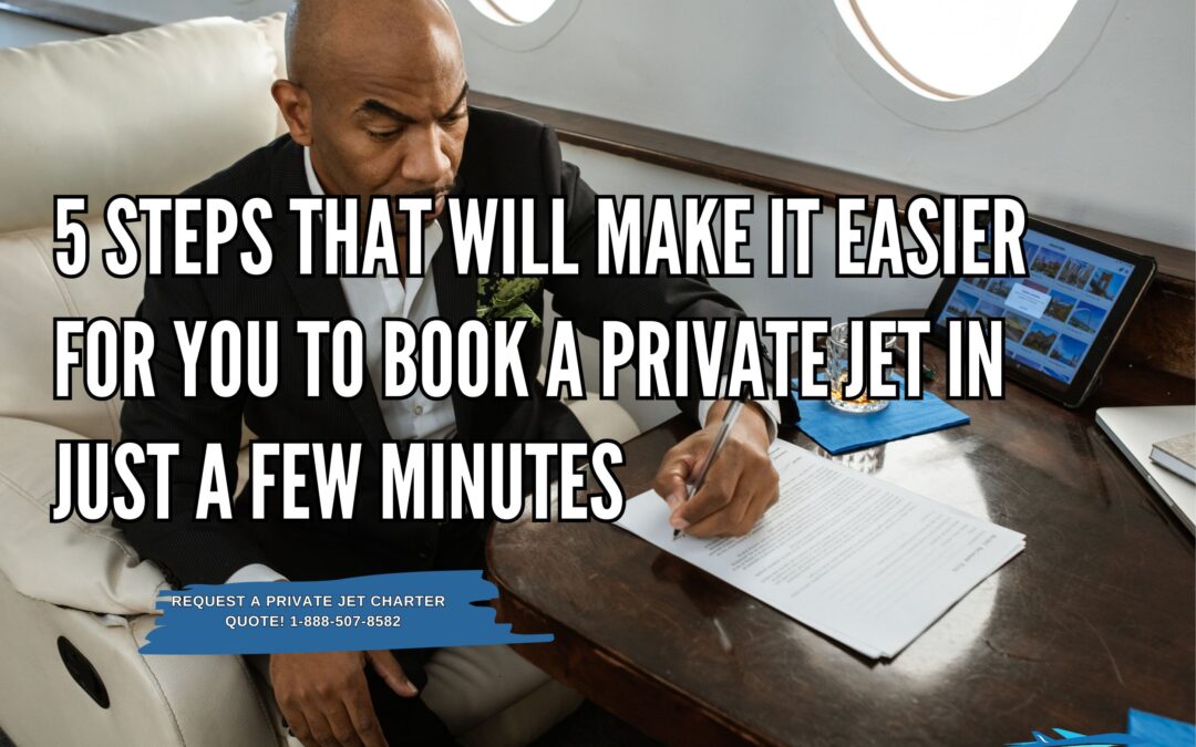 5 Steps That Will Make It Easier for You to Book a Private Jet in Just a Few Minutes