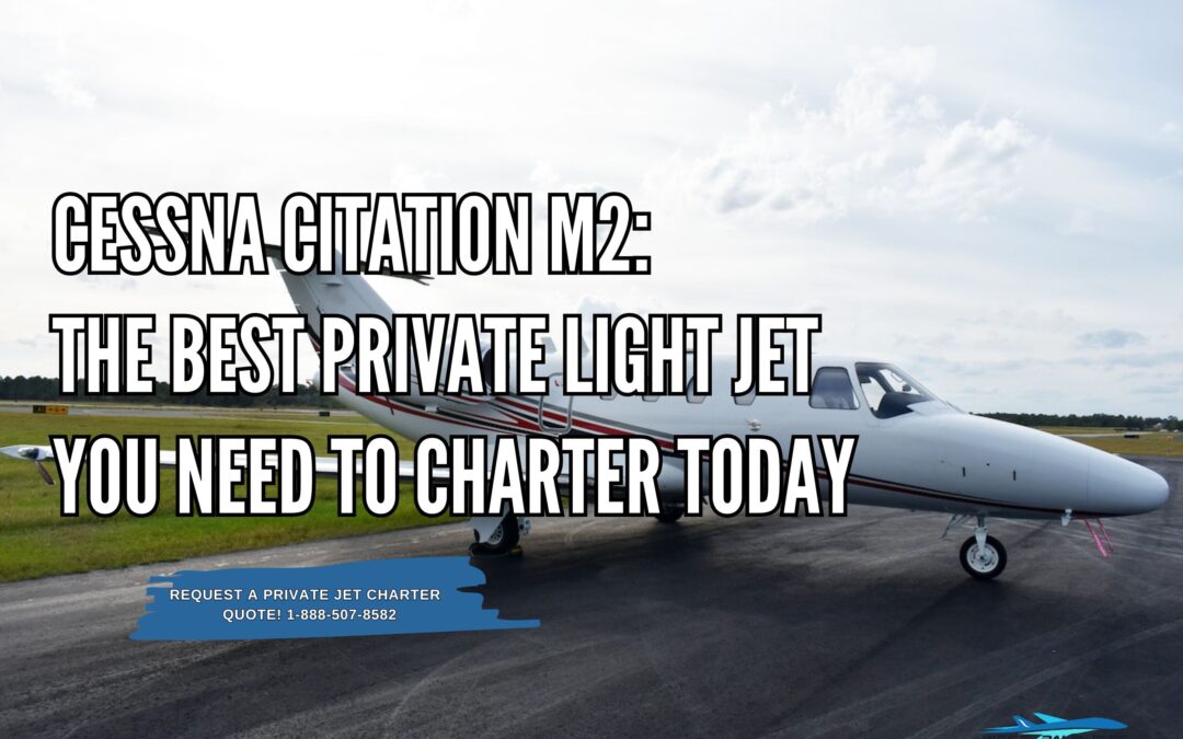 Cessna Citation M2: The Best Private Light Jet You Need to Charter Today