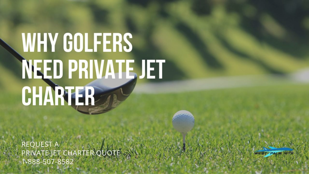 Why Golfers Need Private Jet Charter West Palm jets
