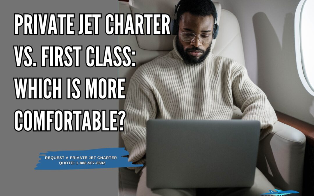 Private Jet Charter vs. First Class: Which Is More Comfortable?