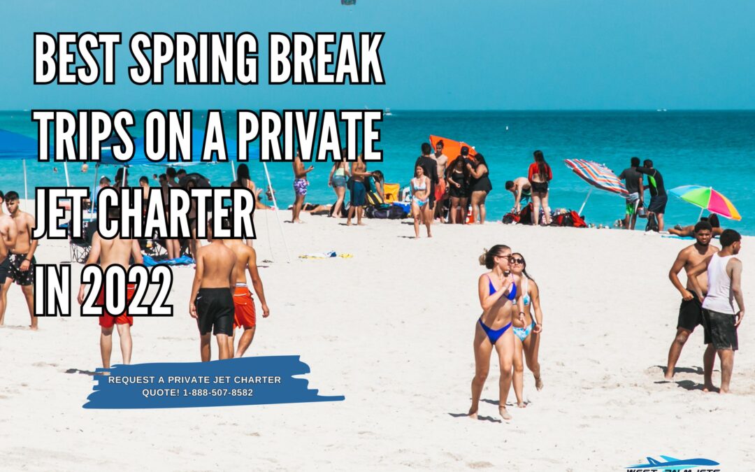 Best Spring Break Trips on a Private Jet Charter in 2022