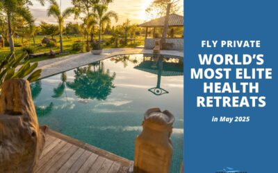 Fly Private to the World’s Most Elite Health Retreats in May 2025