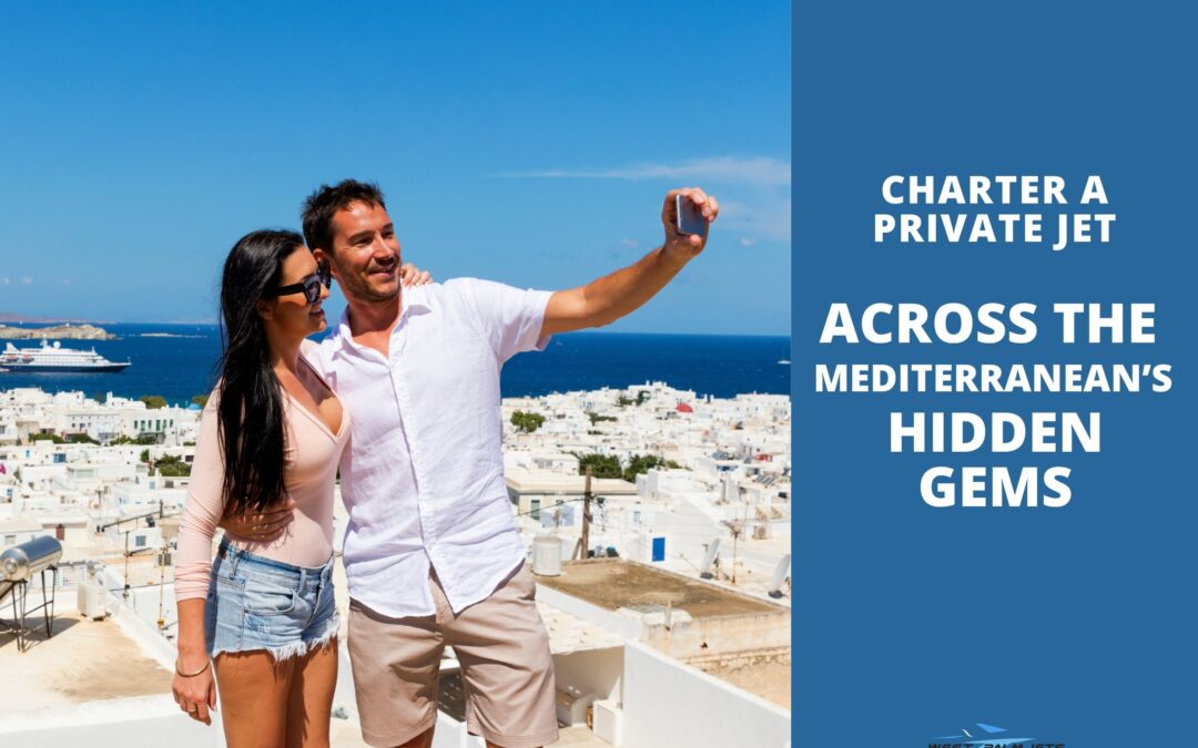 Charter a Private Jet Across the Mediterranean’s Hidden Gems